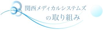 関西メディカルシステムズの取り組み